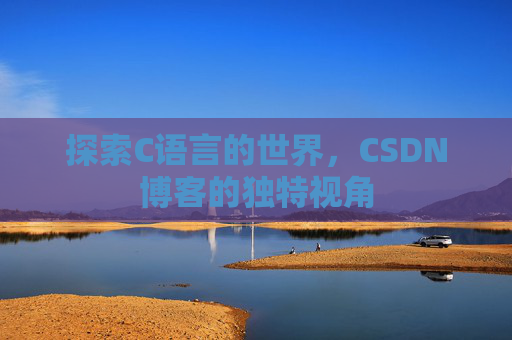 探索C语言的世界，CSDN博客的独特视角